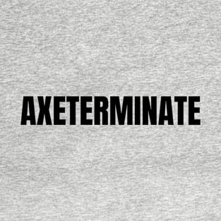 Axeterminate T-Shirt